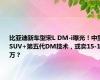 比亚迪新车型宋L DM-i曝光！中型SUV+第五代DM技术，或卖15-18万？