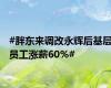 #胖东来调改永辉后基层员工涨薪60%#