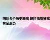 国际金价历史新高 避险情绪推高黄金涨势