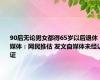 90后无论男女都得65岁以后退休 媒体：网民推估 发文自媒体未经认证