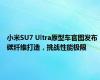 小米SU7 Ultra原型车官图发布 碳纤维打造，挑战性能极限