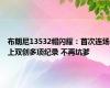 布朗尼13532帽闪耀：首次连场上双创多项纪录 不再坑爹