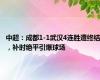 中超：成都1-1武汉4连胜遭终结，补时绝平引爆球场