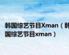 韩国综艺节目Xman（韩国综艺节目xman）