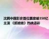 沈腾中国影史首位票房破350亿主演 《抓娃娃》热映添彩