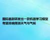 国际最新研发出一款机器学习模型  有望准确预测天气与气候