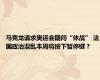 马克龙请求奥运会期间“休战” 法国政治混乱本周将按下暂停键？