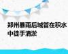 郑州暴雨后城管在积水中徒手清淤