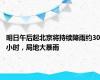 明日午后起北京将持续降雨约30小时，局地大暴雨