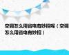 空调怎么用省电有妙招呢（空调怎么用省电有妙招）