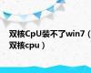 双核CpU装不了win7（双核cpu）