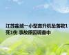 江苏盐城一小型直升机坠落致1死1伤 事故原因调查中