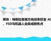 媒体：特斯拉发展方向迎来巨变 AI、FSD与机器人业务成新焦点