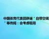 中国体育代表团辟谣＂自带空调＂等传闻：会考虑租用