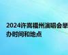 2024许嵩福州演唱会举办时间和地点