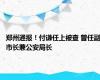 郑州通报！付谦任上被查 曾任副市长兼公安局长