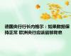 德国央行行长内格尔：如果数据保持正常 欧洲央行应该能够降息