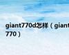 giant770d怎样（giant770）