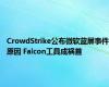 CrowdStrike公布微软蓝屏事件原因 Falcon工具成祸首