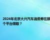 2024年北京大兴汽车消费劵在那个平台领取？