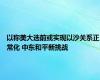 以称美大选前或实现以沙关系正常化 中东和平新挑战