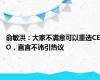 俞敏洪：大家不满意可以重选CEO，直言不讳引热议