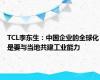 TCL李东生：中国企业的全球化是要与当地共建工业能力