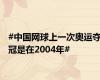 #中国网球上一次奥运夺冠是在2004年#