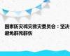 国家防灾减灾救灾委员会：坚决避免群死群伤