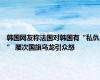 韩国网友称法国对韩国有“私仇” 屡次国旗乌龙引众怒