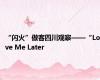 “闪火”做客四川观察——“Love Me Later