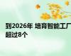 到2026年 培育智能工厂超过8个