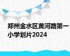 郑州金水区黄河路第一小学划片2024