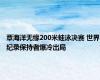 覃海洋无缘200米蛙泳决赛 世界纪录保持者爆冷出局