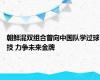 朝鲜混双组合曾向中国队学过球技 力争未来金牌