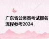 广东省公务员考试报名流程参考2024