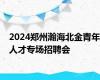 2024郑州瀚海北金青年人才专场招聘会