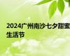 2024广州南沙七夕甜蜜生活节