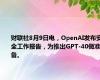 财联社8月9日电，OpenAI发布安全工作报告，为推出GPT-40做准备。