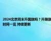 2024北京周末升国旗吗？升降旗时间一览 持续更新