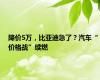 降价5万，比亚迪急了？汽车“价格战”续燃