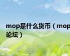 mop是什么货币（mop论坛）