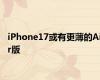 iPhone17或有更薄的Air版