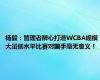 杨毅：管理者醉心打造WCBA规模 大量低水平比赛对国手毫无意义！