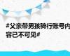 #父亲带男孩骑行账号内容已不可见#