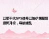 以军干扰GPS信号以防伊朗报复 担忧升级，导航错乱