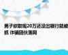 男子欲取现20万还没出银行就被抓 诈骗团伙落网