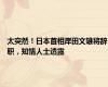 太突然！日本首相岸田文雄将辞职，知情人士透露