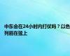 中东会在24小时内打仗吗？以色列箭在弦上