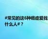 #常见的这6种癌症爱找什么人#？